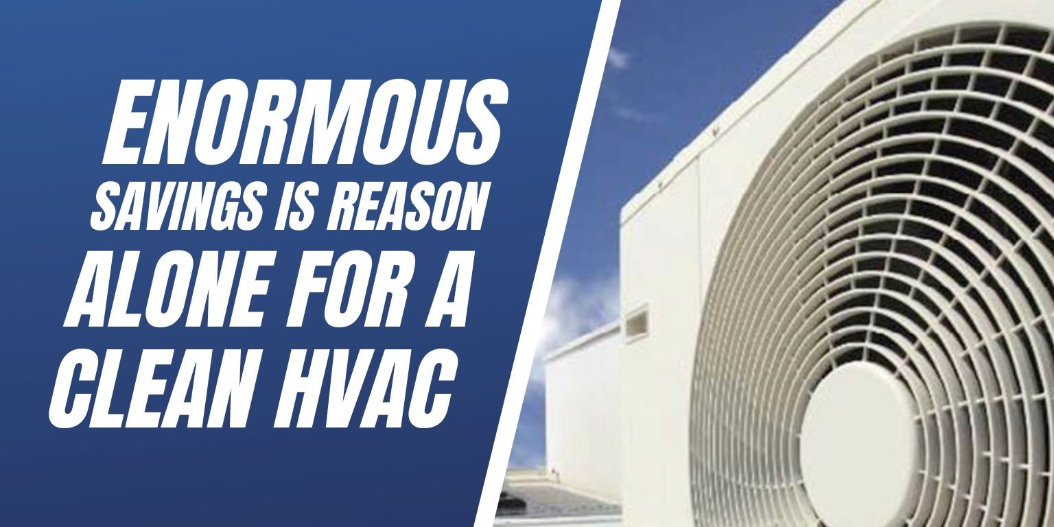 Enormous Savings Is Reason Alone For A Clean HVAC System